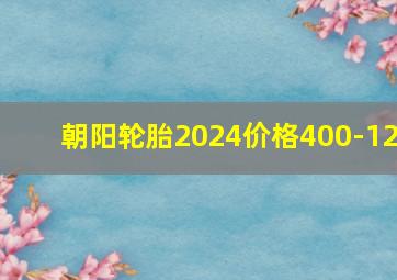 朝阳轮胎2024价格400-12