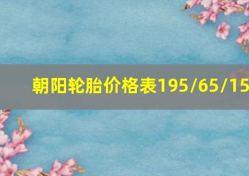 朝阳轮胎价格表195/65/15