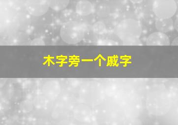 木字旁一个戚字