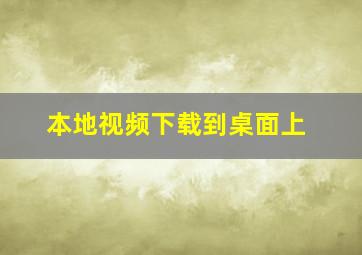 本地视频下载到桌面上