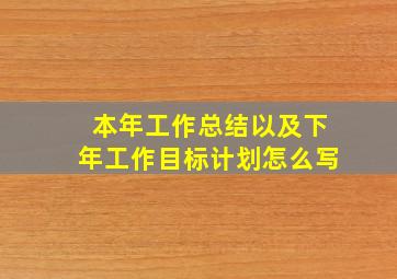 本年工作总结以及下年工作目标计划怎么写