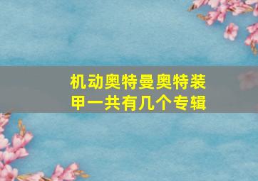 机动奥特曼奥特装甲一共有几个专辑