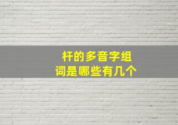 杆的多音字组词是哪些有几个