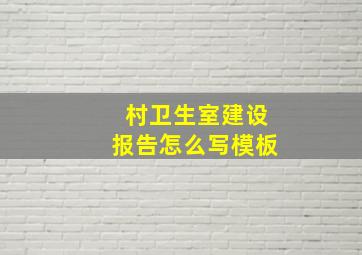 村卫生室建设报告怎么写模板