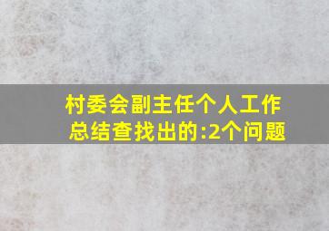 村委会副主任个人工作总结查找出的:2个问题