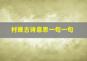 村晚古诗意思一句一句