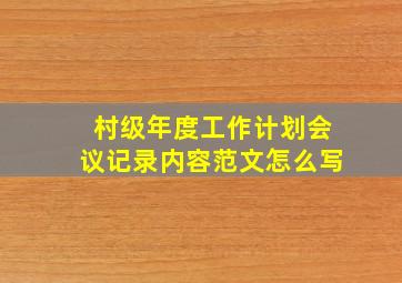 村级年度工作计划会议记录内容范文怎么写