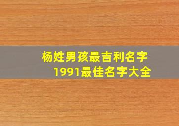 杨姓男孩最吉利名字1991最佳名字大全