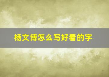 杨文博怎么写好看的字