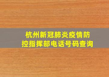 杭州新冠肺炎疫情防控指挥部电话号码查询