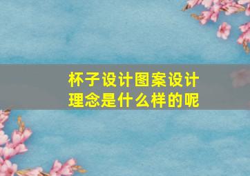 杯子设计图案设计理念是什么样的呢