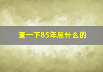 查一下85年属什么的