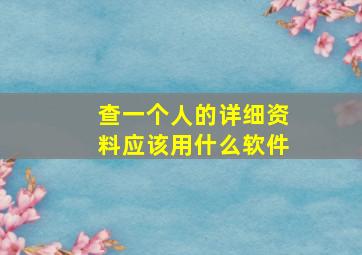 查一个人的详细资料应该用什么软件