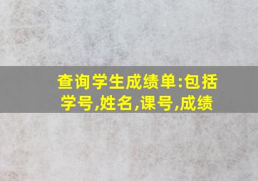 查询学生成绩单:包括学号,姓名,课号,成绩