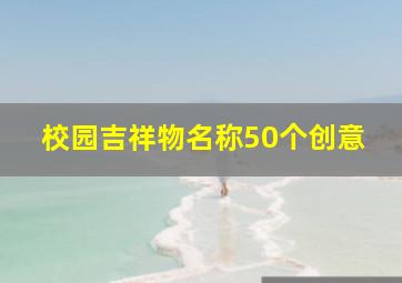 校园吉祥物名称50个创意