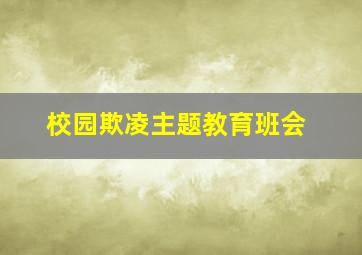 校园欺凌主题教育班会