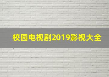 校园电视剧2019影视大全