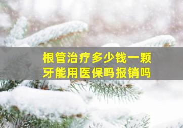 根管治疗多少钱一颗牙能用医保吗报销吗