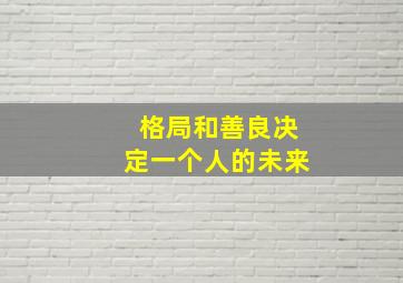 格局和善良决定一个人的未来