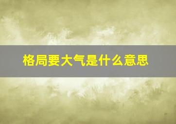 格局要大气是什么意思