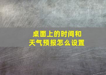 桌面上的时间和天气预报怎么设置