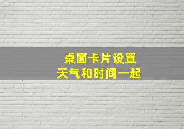 桌面卡片设置天气和时间一起