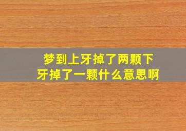 梦到上牙掉了两颗下牙掉了一颗什么意思啊