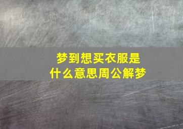 梦到想买衣服是什么意思周公解梦