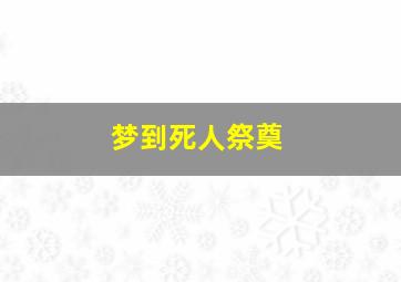 梦到死人祭奠