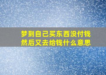 梦到自己买东西没付钱然后又去给钱什么意思