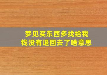 梦见买东西多找给我钱没有退回去了啥意思