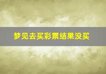 梦见去买彩票结果没买