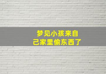 梦见小孩来自己家里偷东西了