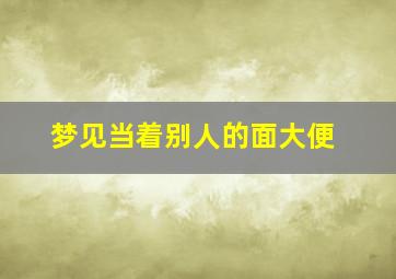 梦见当着别人的面大便