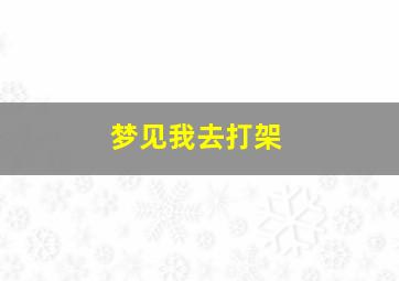 梦见我去打架