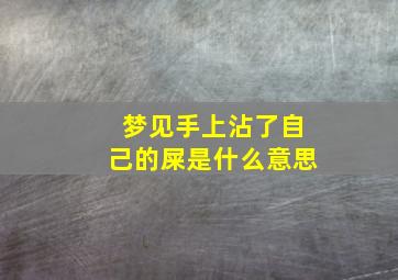 梦见手上沾了自己的屎是什么意思