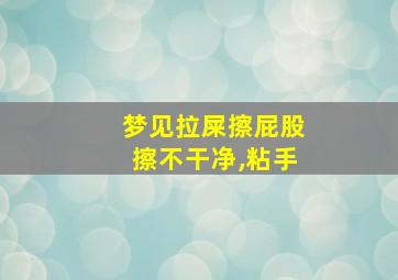 梦见拉屎擦屁股擦不干净,粘手