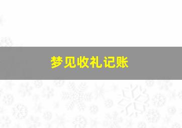 梦见收礼记账