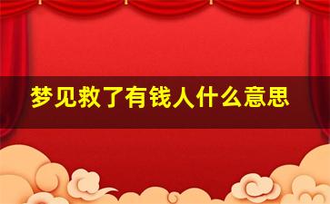 梦见救了有钱人什么意思