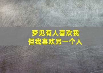 梦见有人喜欢我但我喜欢另一个人