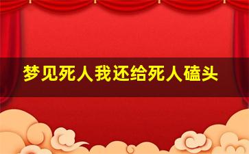 梦见死人我还给死人磕头