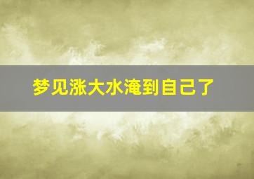 梦见涨大水淹到自己了