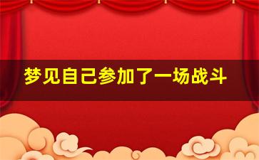 梦见自己参加了一场战斗