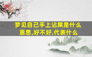 梦见自己手上沾屎是什么意思,好不好,代表什么