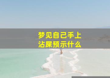 梦见自己手上沾屎预示什么