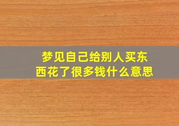 梦见自己给别人买东西花了很多钱什么意思