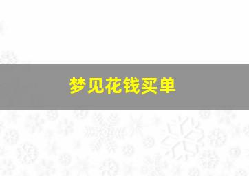 梦见花钱买单