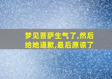 梦见菩萨生气了,然后给她道歉,最后原谅了