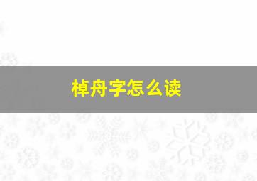 棹舟字怎么读