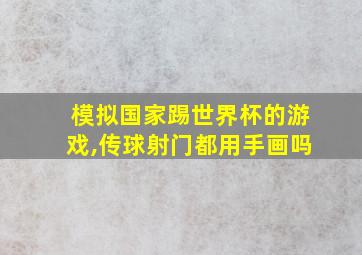 模拟国家踢世界杯的游戏,传球射门都用手画吗